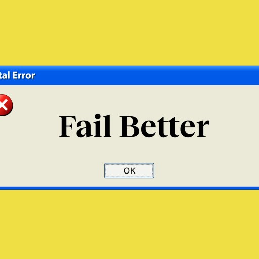 A window that says fail better on a yellow background.