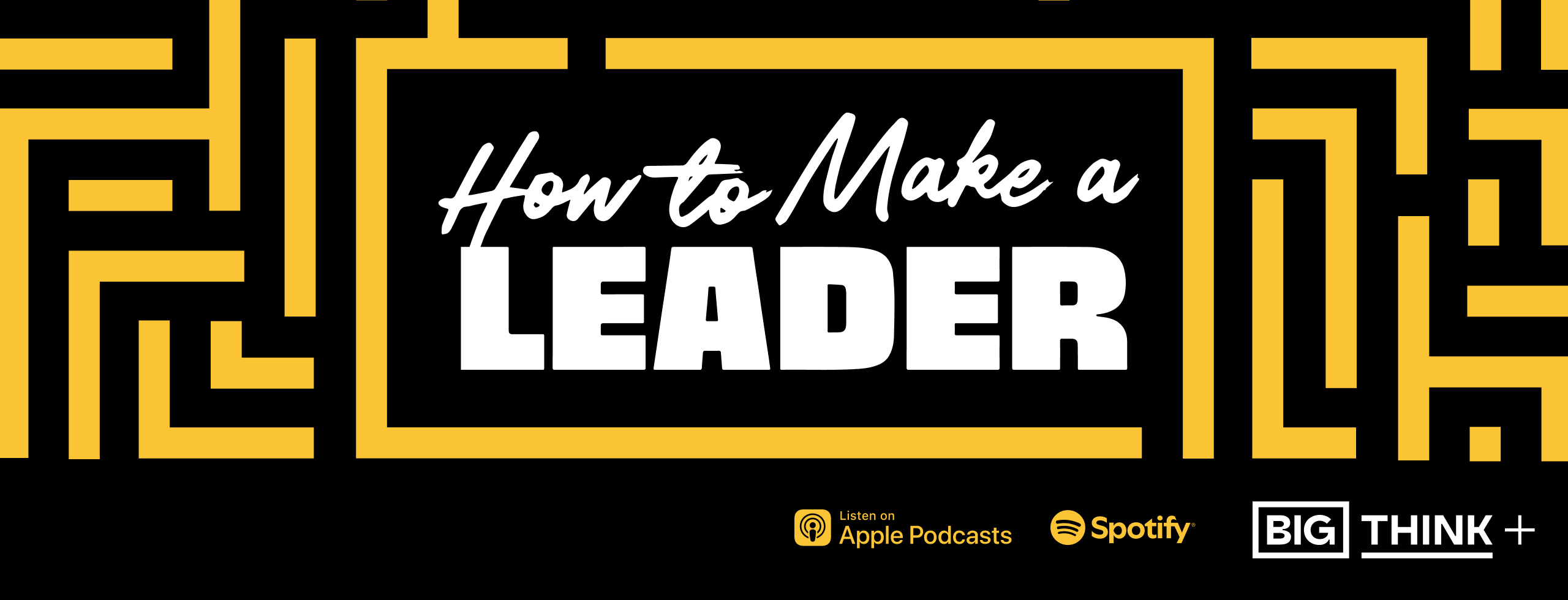 Text on a black and yellow background reads, "How to Make a Leader," with logos for Apple Podcasts, Spotify, Big Think, and Big Think Plus.